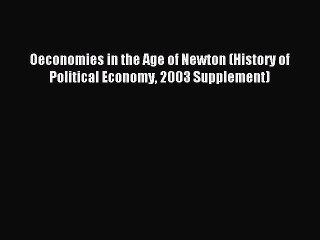 Read Oeconomies in the Age of Newton (History of Political Economy 2003 Supplement) Ebook Free