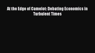 Read At the Edge of Camelot: Debating Economics in Turbulent Times Ebook Free