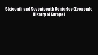 Read Sixteenth and Seventeenth Centuries (Economic History of Europe) Ebook Free