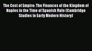 Read The Cost of Empire: The Finances of the Kingdom of Naples in the Time of Spanish Rule