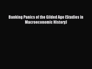 Download Banking Panics of the Gilded Age (Studies in Macroeconomic History) PDF Online