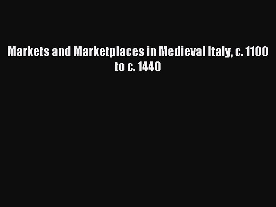 Read Markets and Marketplaces in Medieval Italy c. 1100 to c. 1440 Ebook Free