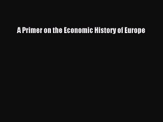 Read A Primer on the Economic History of Europe Ebook Free