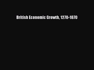 Read British Economic Growth 1270-1870 Ebook Free