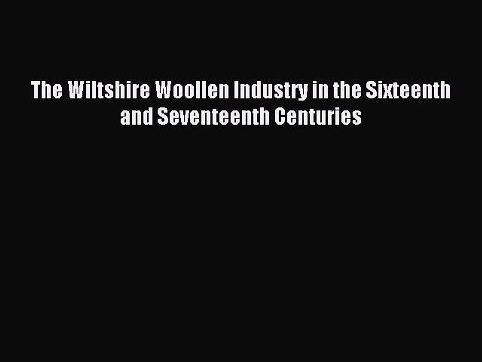 Read The Wiltshire Woollen Industry in the Sixteenth and Seventeenth Centuries Ebook Free
