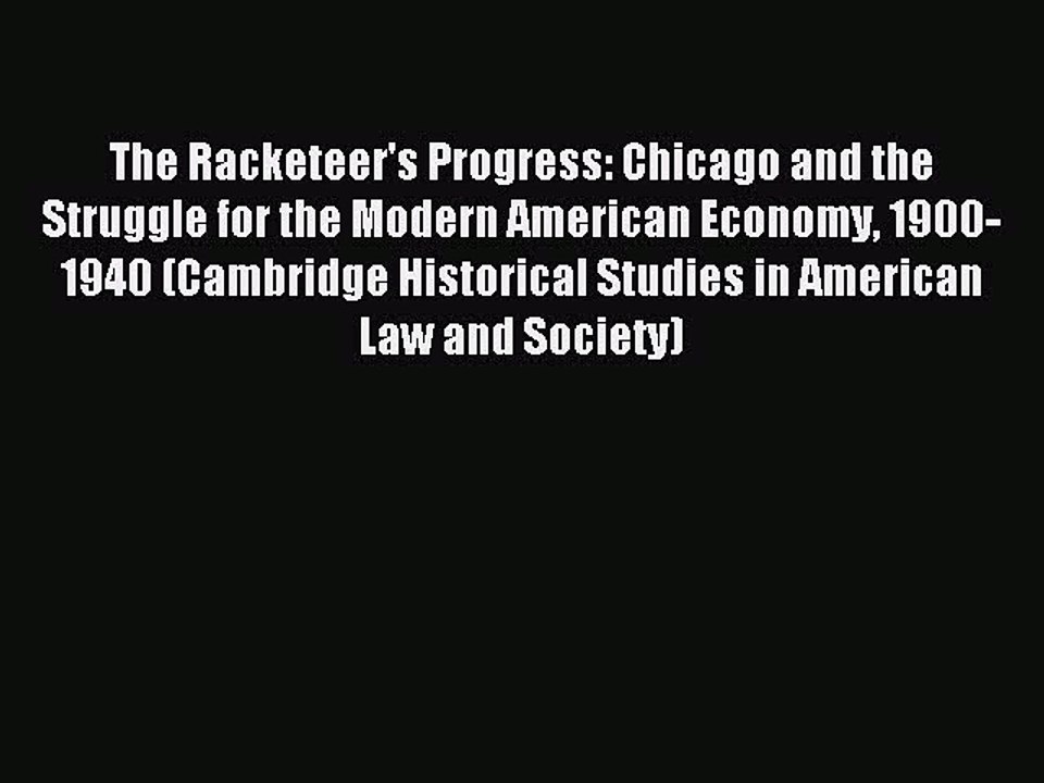 Read The Racketeer's Progress: Chicago and the Struggle for the Modern American Economy 1900-1940