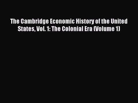 Read The Cambridge Economic History of the United States Vol. 1: The Colonial Era (Volume 1)
