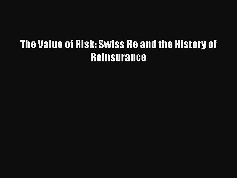 Read The Value of Risk: Swiss Re and the History of Reinsurance PDF Online