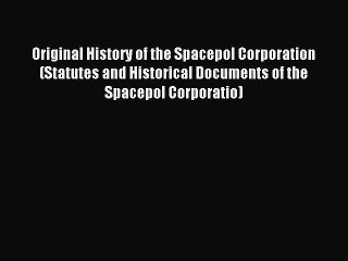 Read Original History of the Spacepol Corporation (Statutes and Historical Documents of the