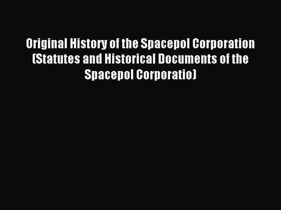 Read Original History of the Spacepol Corporation (Statutes and Historical Documents of the