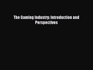 Read The Gaming Industry: Introduction and Perspectives Ebook Free
