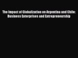 Download The Impact of Globalization on Argentina and Chile: Business Enterprises and Entrepreneurship