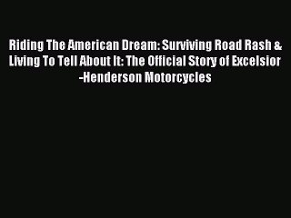 Download Riding The American Dream: Surviving Road Rash & Living To Tell About It: The Official