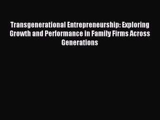 Read Transgenerational Entrepreneurship: Exploring Growth and Performance in Family Firms Across