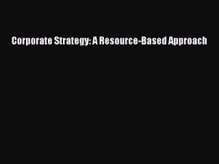 Read Corporate Strategy: A Resource-Based Approach Ebook Free