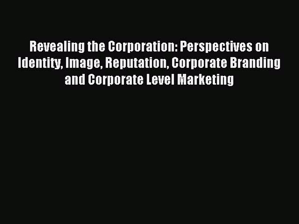 Read Revealing the Corporation: Perspectives on Identity Image Reputation Corporate Branding