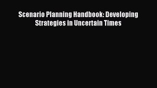 Read Scenario Planning Handbook: Developing Strategies in Uncertain Times Ebook Free