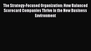 Read The Strategy-Focused Organization: How Balanced Scorecard Companies Thrive in the New