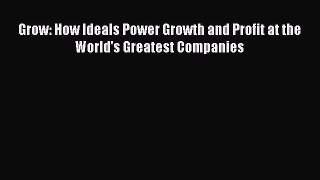 Read Grow: How Ideals Power Growth and Profit at the World's Greatest Companies Ebook Free