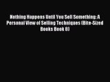 Read Nothing Happens Until You Sell Something: A Personal View of Selling Techniques (Bite-Sized