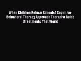 [Download] When Children Refuse School: A Cognitive-Behavioral Therapy Approach Therapist Guide