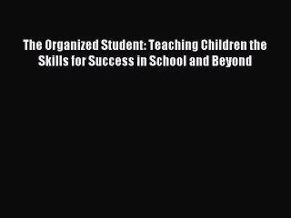 [Download] The Organized Student: Teaching Children the Skills for Success in School and Beyond