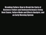 Read Breaking Failure: How to Break the Cycle of Business Failure and Underperformance Using