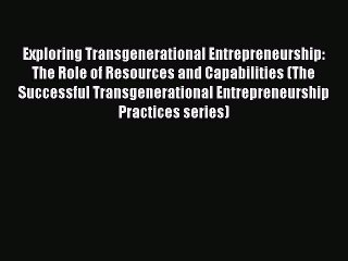 Read Exploring Transgenerational Entrepreneurship: The Role of Resources and Capabilities (The