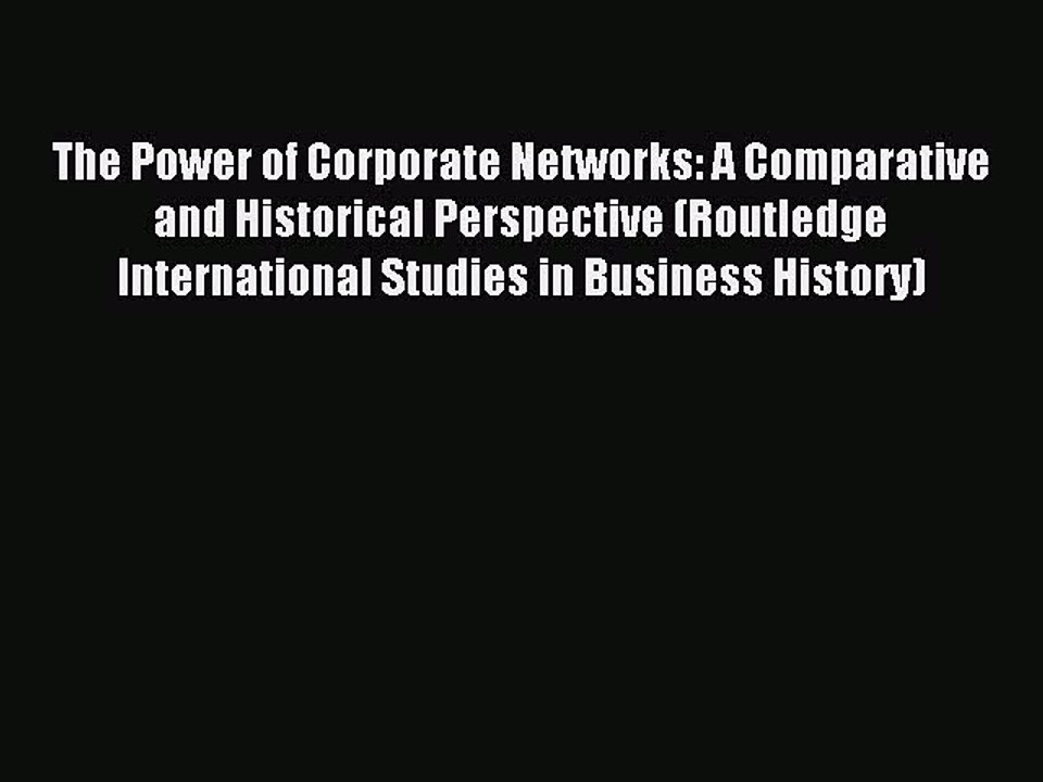 Read The Power of Corporate Networks: A Comparative and Historical Perspective (Routledge International