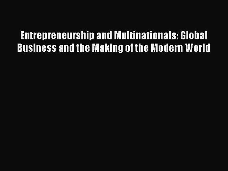 Read Entrepreneurship and Multinationals: Global Business and the Making of the Modern World