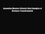Read Innovation Masters: History's Best Examples of Business Transformation Ebook Free
