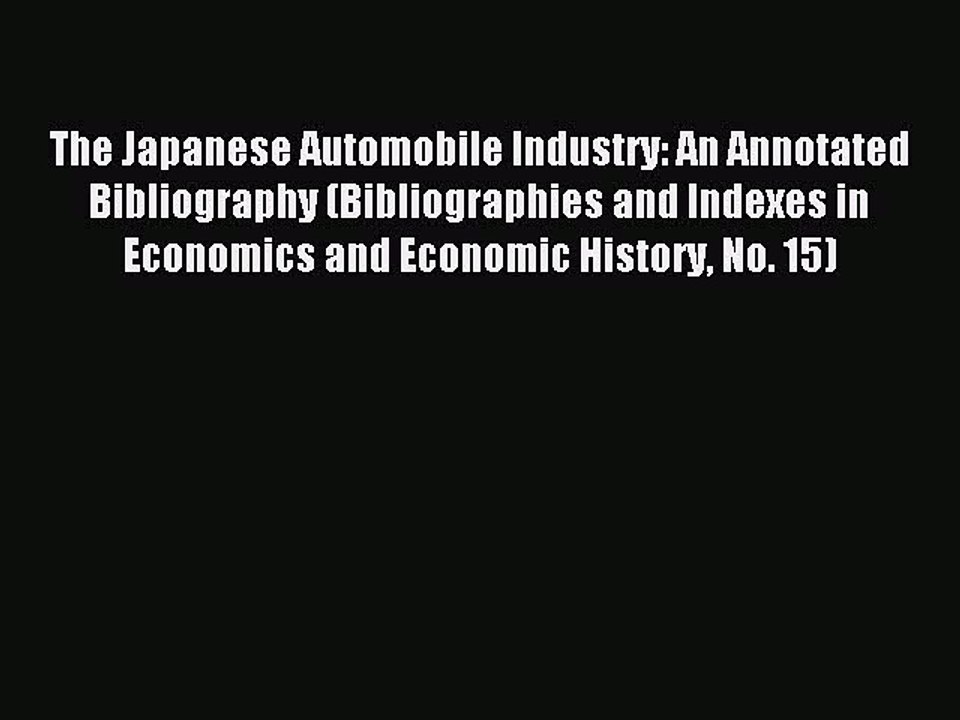 Read The Japanese Automobile Industry: An Annotated Bibliography (Bibliographies and Indexes