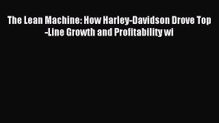 Read The Lean Machine: How Harley-Davidson Drove Top-Line Growth and Profitability wi Ebook