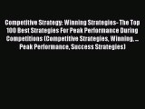 Read Competitive Strategy: Winning Strategies- The Top 100 Best Strategies For Peak Performance