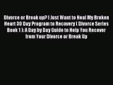 [PDF] Divorce or Break up? I Just Want to Heal My Broken Heart 30 Day Program to Recovery (