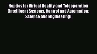 Download Haptics for Virtual Reality and Teleoperation (Intelligent Systems Control and Automation: