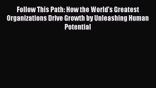 Read Follow This Path: How the World's Greatest Organizations Drive Growth by Unleashing Human