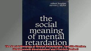 Free PDF Downlaod  The Social Meaning of Mental Retardation Two Life Stories Professional Development and  FREE BOOOK ONLINE