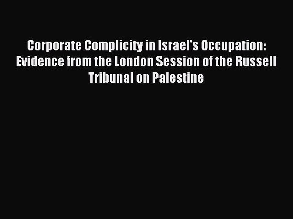 Read Corporate Complicity in Israel's Occupation: Evidence from the London Session of the Russell