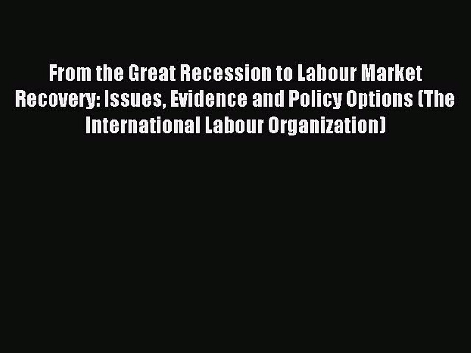 Read From the Great Recession to Labour Market Recovery: Issues Evidence and Policy Options