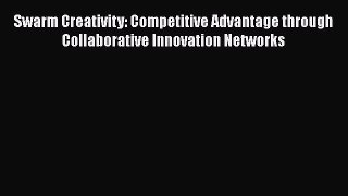 Read Swarm Creativity: Competitive Advantage through Collaborative Innovation Networks Ebook