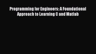 Download Programming for Engineers: A Foundational Approach to Learning C and Matlab PDF Online