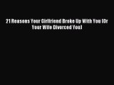 [PDF] 21 Reasons Your Girlfriend Broke Up With You (Or Your Wife Divorced You)  Read Online