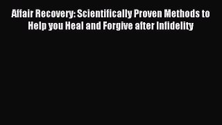 [PDF] Affair Recovery: Scientifically Proven Methods to Help you Heal and Forgive after Infidelity