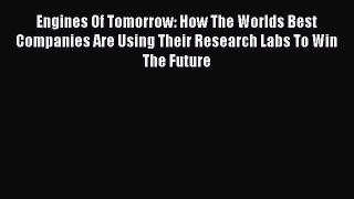 Read Engines Of Tomorrow: How The Worlds Best Companies Are Using Their Research Labs To Win