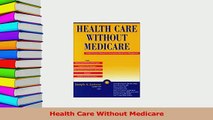 Read  Health Care Without Medicare Ebook Free