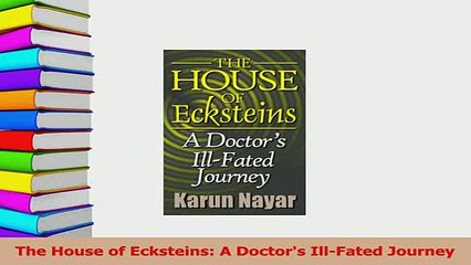 Download  The House of Ecksteins A Doctors IllFated Journey PDF Online
