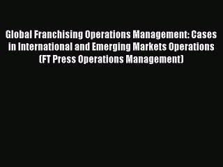 Read Global Franchising Operations Management: Cases in International and Emerging Markets
