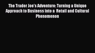 Read The Trader Joe's Adventure: Turning a Unique Approach to Business into a  Retail and Cultural