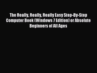 Read The Really Really Really Easy Step-By-Step Computer Book (Windows 7 Edition) or Absolute